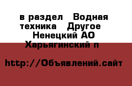  в раздел : Водная техника » Другое . Ненецкий АО,Харьягинский п.